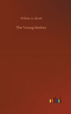 William a Alcott, William a. Alcott, William A. Alcott - Young Mother, Inbunden