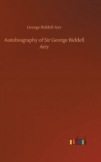 bokomslag Autobiography of Sir George Biddell Airy