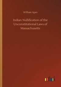 bokomslag Indian Nullification of the Unconstitutional Laws of Massachusetts