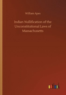 bokomslag Indian Nullification of the Unconstitutional Laws of Massachusetts