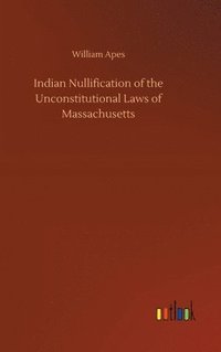 bokomslag Indian Nullification of the Unconstitutional Laws of Massachusetts
