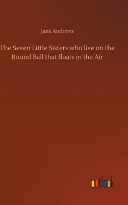 Jane Andrews - Seven Little Sisters who live on the Round Ball that floats in the Air, Inbunden