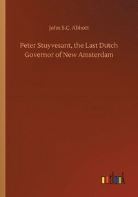 bokomslag Peter Stuyvesant, the Last Dutch Governor of New Amsterdam