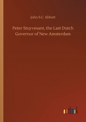 bokomslag Peter Stuyvesant, the Last Dutch Governor of New Amsterdam