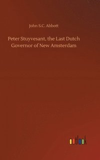 bokomslag Peter Stuyvesant, the Last Dutch Governor of New Amsterdam