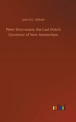 bokomslag Peter Stuyvesant, the Last Dutch Governor of New Amsterdam