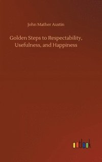 bokomslag Golden Steps to Respectability, Usefulness, and Happiness