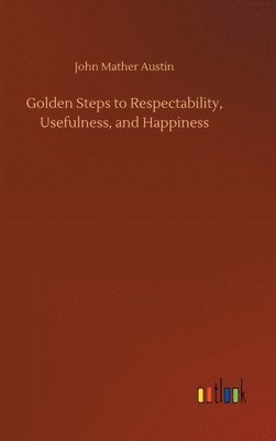 bokomslag Golden Steps to Respectability, Usefulness, and Happiness