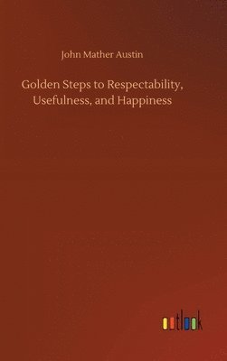 Golden Steps to Respectability, Usefulness, and Happiness 1