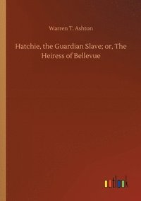 bokomslag Hatchie, the Guardian Slave; or, The Heiress of Bellevue