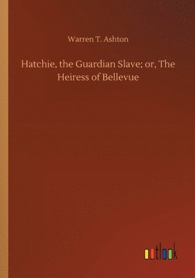 bokomslag Hatchie, the Guardian Slave; or, The Heiress of Bellevue