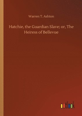 Hatchie, the Guardian Slave; or, The Heiress of Bellevue 1