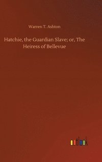 bokomslag Hatchie, the Guardian Slave; or, The Heiress of Bellevue
