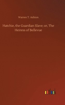 bokomslag Hatchie, the Guardian Slave; or, The Heiress of Bellevue