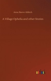 bokomslag A Village Ophelia and other Stories