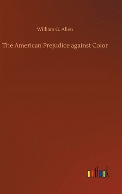 William G Allen - American Prejudice against Color, Inbunden