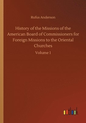 History of the Missions of the American Board of Commissioners for Foreign Missions to the Oriental Churches