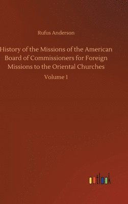 Rufus Anderson - History of the Missions of the American Board of Commissioners for Foreign Missions to the Oriental Churches, Inbunden