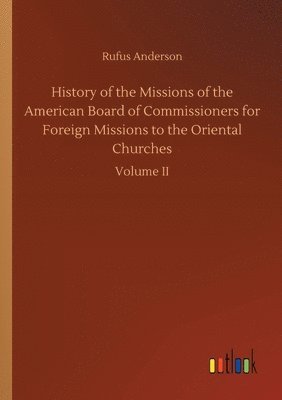 History of the Missions of the American Board of Commissioners for Foreign Missions to the Oriental Churches