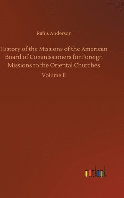 History of the Missions of the American Board of Commissioners for Foreign Missions to the Oriental Churches