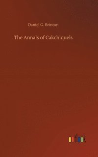 bokomslag The Annals of Cakchiquels