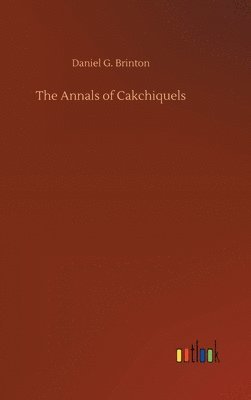 bokomslag The Annals of Cakchiquels