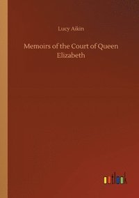 bokomslag Memoirs of the Court of Queen Elizabeth