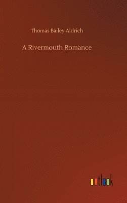 Thomas Bailey Aldrich - Rivermouth Romance, Inbunden
