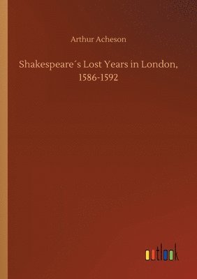 Arthur Acheson - Shakespeare´s Lost Years in London, 1586-1592, Häftad