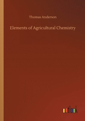 Thomas Anderson - Elements of Agricultural Chemistry, Häftad