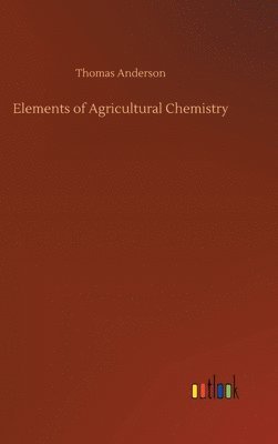 Thomas Anderson - Elements of Agricultural Chemistry, Inbunden