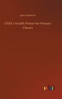Jane Andrews - Child´s Health Primer for Primary Classes, Inbunden