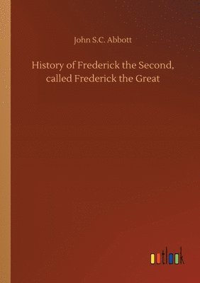 bokomslag History of Frederick the Second, called Frederick the Great