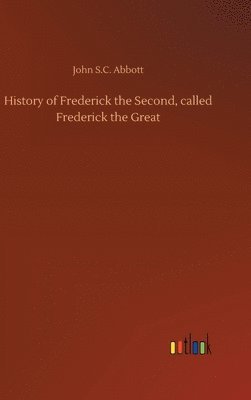 bokomslag History of Frederick the Second, called Frederick the Great