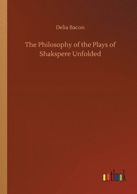 bokomslag The Philosophy of the Plays of Shakspere Unfolded