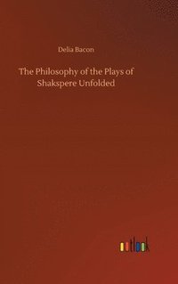 bokomslag The Philosophy of the Plays of Shakspere Unfolded