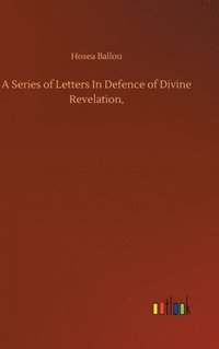 bokomslag A Series of Letters In Defence of Divine Revelation,