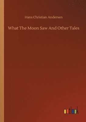 Hans Christian Andersen - What The Moon Saw And Other Tales, Häftad