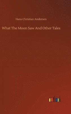 bokomslag What The Moon Saw And Other Tales