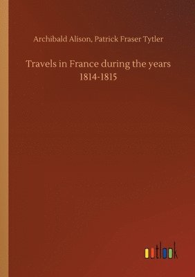 Travels in France during the years 1814-1815 1