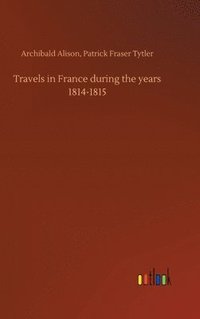 bokomslag Travels in France during the years 1814-1815