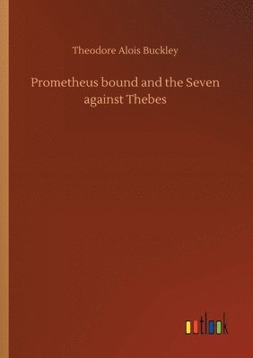 Theodore Alois Buckley - Prometheus bound and the Seven against Thebes, Häftad