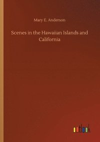 bokomslag Scenes in the Hawaiian Islands and California