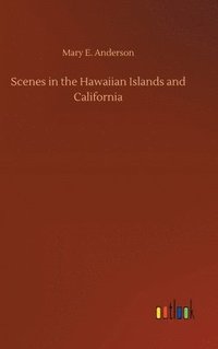 bokomslag Scenes in the Hawaiian Islands and California