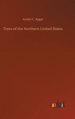 Austin C Apgar, Austin C. Apgar - Trees of the Northern United States, Inbunden