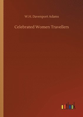 W H Davenport Adams, W. H. Davenport Adams, W.H. Davenport Adams - Celebrated Women Travellers, Häftad