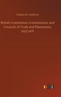 bokomslag British Committees, Commissions, and Councils of Trade and Plantations, 1622-1675
