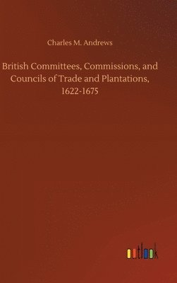 bokomslag British Committees, Commissions, and Councils of Trade and Plantations, 1622-1675