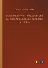 bokomslag Familiar Letters of John Adams and his Wife Abigail Adams, during the Revolution