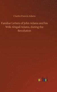 bokomslag Familiar Letters of John Adams and his Wife Abigail Adams, during the Revolution